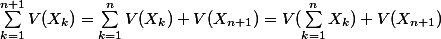 \sum_{k=1}^{n+1}{V(X_k)} = \sum_{k=1}^{n}{V(X_k)} + V(X_{n+1}) = V(\sum_{k=1}^{n}{X_k}) + V(X_{n+1})
